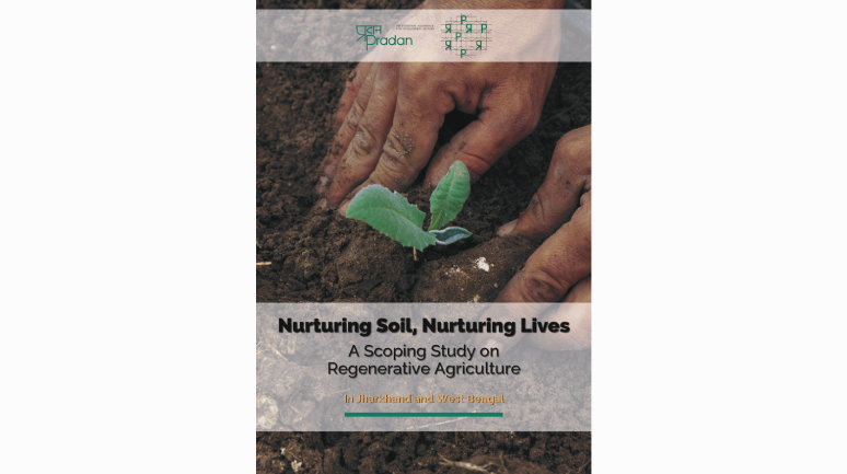 Nurturing Soil, Nurturing Lives: A Scoping Study on Regenerative Agriculture in Jharkhand and West Bengal